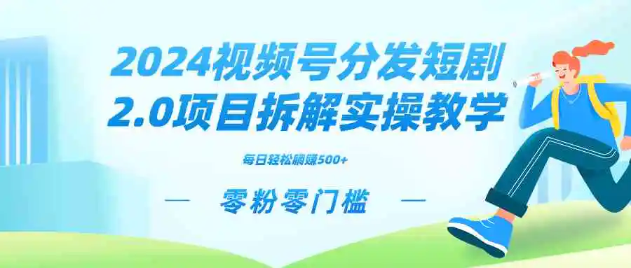 （9056期）2024视频分发短剧2.0项目拆解实操教学，零粉零门槛可矩阵分裂推广管道收益-韬哥副业项目资源网