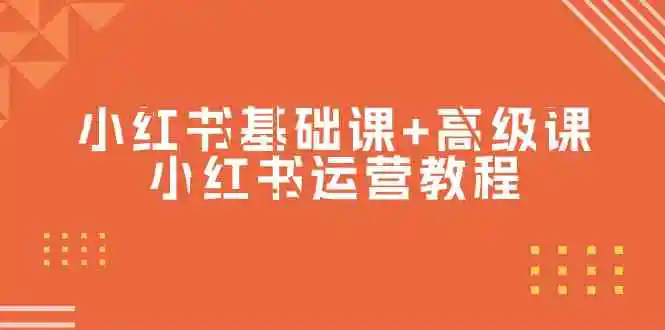 （9660期）小红书基础课+高级课-小红书运营教程（53节视频课）-韬哥副业项目资源网