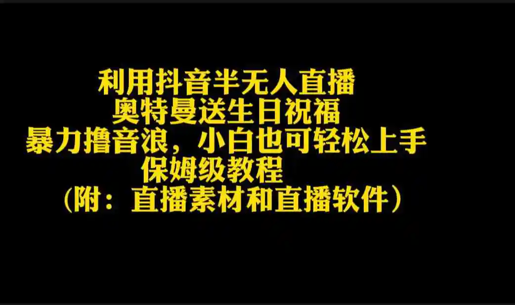 （9164期）利用抖音半无人直播奥特曼送生日祝福，暴力撸音浪，小白也可轻松上手-韬哥副业项目资源网