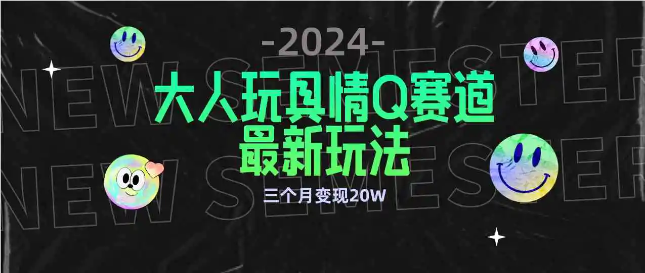 （9490期）全新大人玩具情Q赛道合规新玩法 零投入 不封号流量多渠道变现 3个月变现20W-韬哥副业项目资源网