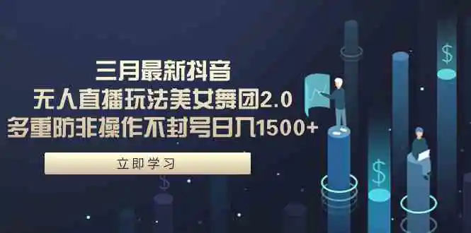 （9458期）三月最新抖音无人直播玩法美女舞团2.0，多重防非操作不封号日入1500+ 小…-韬哥副业项目资源网