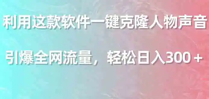 （9167期）利用这款软件一键克隆人物声音，引爆全网流量，轻松日入300＋-韬哥副业项目资源网