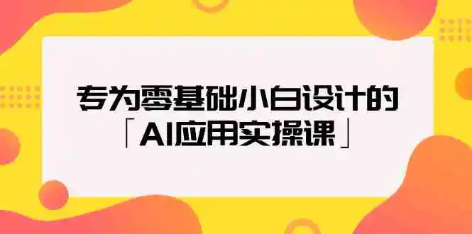 （9578期）专为零基础小白设计的「AI应用实操课」-韬哥副业项目资源网