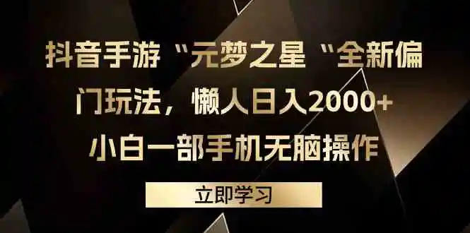 （9456期）抖音手游“元梦之星“全新偏门玩法，懒人日入2000+，小白一部手机无脑操作-韬哥副业项目资源网