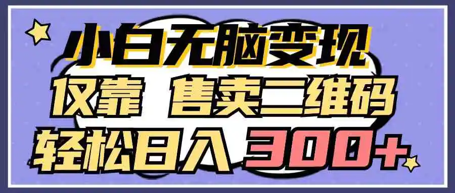 （9637期）小白无脑变现，仅靠售卖二维码，轻松日入300+-韬哥副业项目资源网