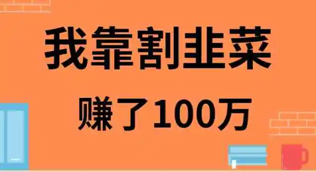 （9173期）我靠割韭菜赚了 100 万-韬哥副业项目资源网