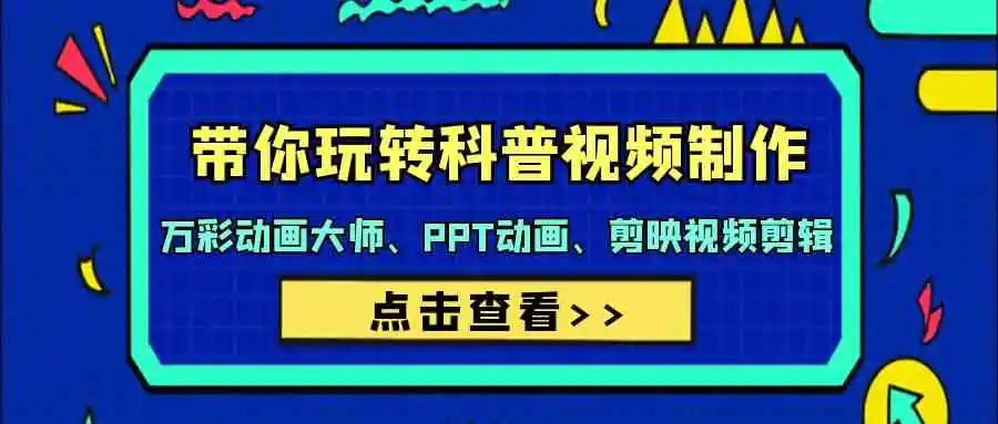 （9405期）带你玩转科普视频 制作：万彩动画大师、PPT动画、剪映视频剪辑（44节课）-韬哥副业项目资源网