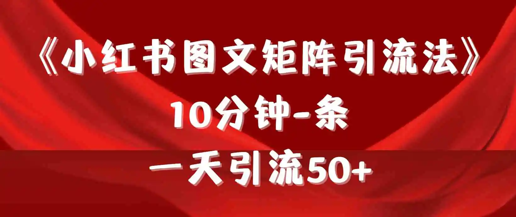 （9538期）《小红书图文矩阵引流法》 10分钟-条 ，一天引流50+-韬哥副业项目资源网