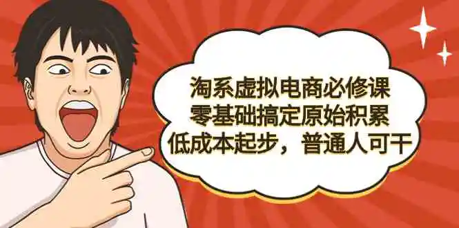 （9154期）淘系虚拟电商必修课，零基础搞定原始积累，低成本起步，普通人可干-韬哥副业项目资源网