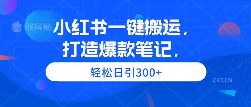 （9673期）小红书一键搬运，打造爆款笔记，轻松日引300+-韬哥副业项目资源网