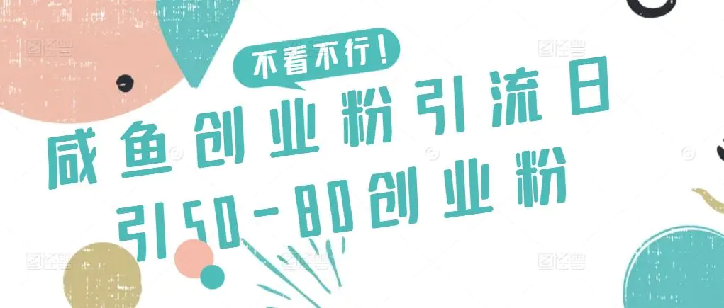 咸鱼创业粉引流日引50-80创业粉【揭秘】-韬哥副业项目资源网