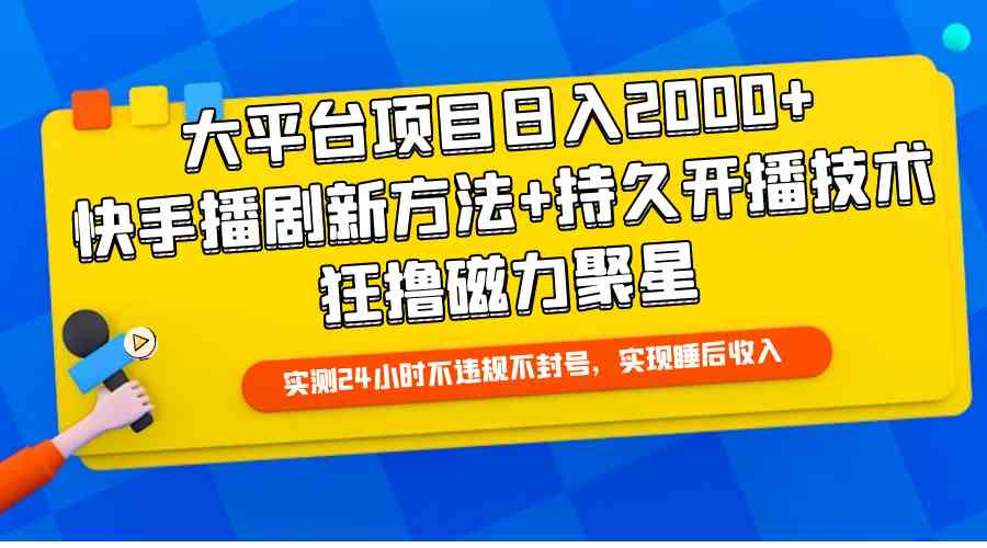 （9947期）大平台项目日入2000+，快手播剧新方法+持久开播技术，狂撸磁力聚星-韬哥副业项目资源网