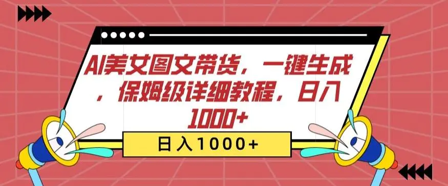 AI美女图文带货，一键生成，保姆级详细教程，日入1000+【揭秘】-韬哥副业项目资源网