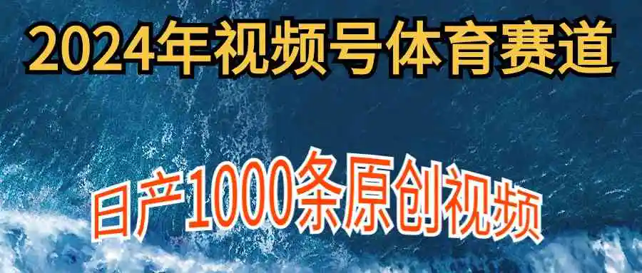 （9810期）2024年体育赛道视频号，新手轻松操作， 日产1000条原创视频,多账号多撸分成-韬哥副业项目资源网