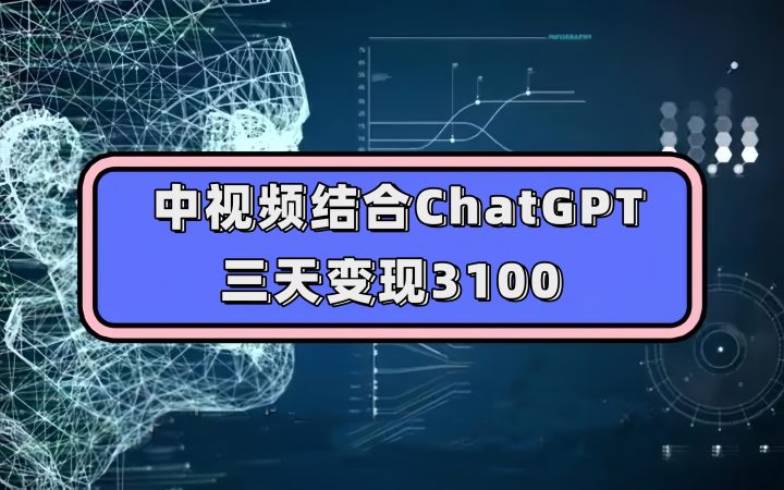 （7421期）中视频结合ChatGPT，三天变现3100，人人可做 玩法思路实操教学！-韬哥副业项目资源网