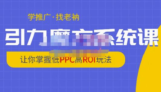 老衲·引力魔方系统课，让你掌握低PPC高ROI玩法，价值299元-韬哥副业项目资源网