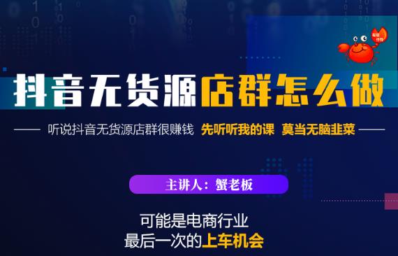 蟹老板·抖音无货源店群怎么做，吊打市面一大片《抖音无货源店群》的课程-韬哥副业项目资源网