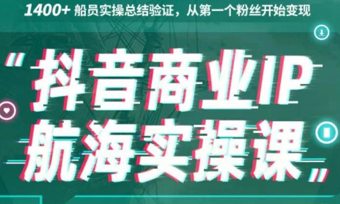 生财有术抖音商业IP航海实操课1.0，1400+船员实操总结验证，从第一个粉丝开始变现-韬哥副业项目资源网