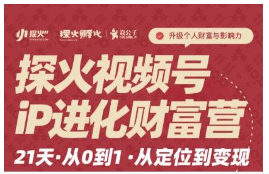 探火·视频号iP进化财富营第1期，21天从0到1，从定位到变现-韬哥副业项目资源网