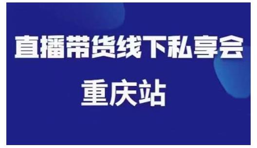 尹晨·直播带货线下私享会重庆站，内容很干货价值999元-韬哥副业项目资源网