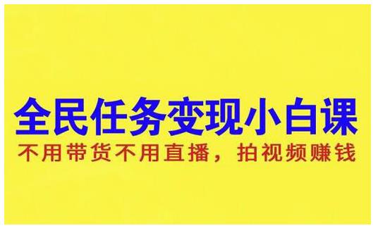 抖音全民任务变现小白课，不用带货不用直播，拍视频就能赚钱-韬哥副业项目资源网