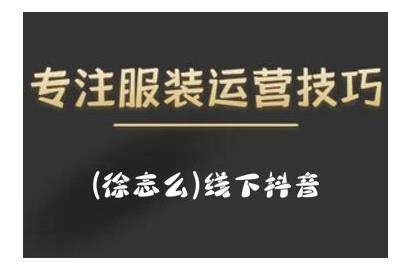 徐志么9月10-13日线下抖音服装运营课，抖音直播人人皆可参与-韬哥副业项目资源网