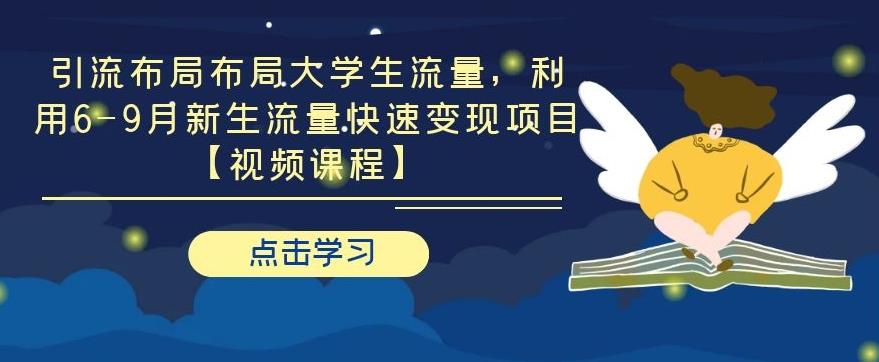 引流布局布局大学生流量，利用6-9月新生流量快速变现项目【视频课程】-韬哥副业项目资源网