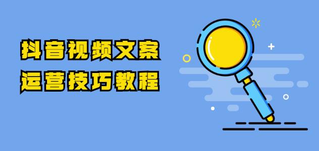 抖音视频文案运营技巧教程：注册-养号-发作品-涨粉方法（10节视频课）-韬哥副业项目资源网