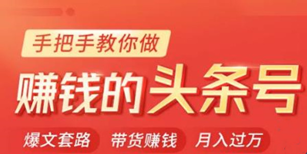 今日头条变现课：手把手教你做赚钱的头条号，轻松月入过万！-韬哥副业项目资源网