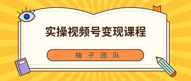 柚子团队内部课程：实操视频号变现课程，助你2021抓住赚钱风口【视频课程】-韬哥副业项目资源网