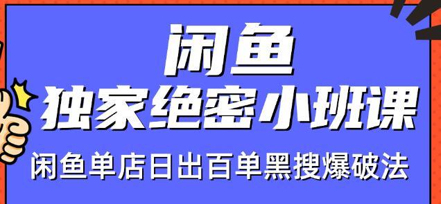 火焱社闲鱼店群独家绝密小班课-闲鱼单店日出百单黑搜爆破法【视频教程】-韬哥副业项目资源网