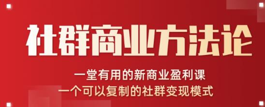 社群商业方法论，一堂有用的新商业盈利课，一个可以复制的社群变现模式（无水印完结）-韬哥副业项目资源网