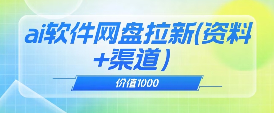 价值1000免费送ai软件实现uc网盘拉新（教程+拉新最高价渠道）【揭秘】-韬哥副业项目资源网