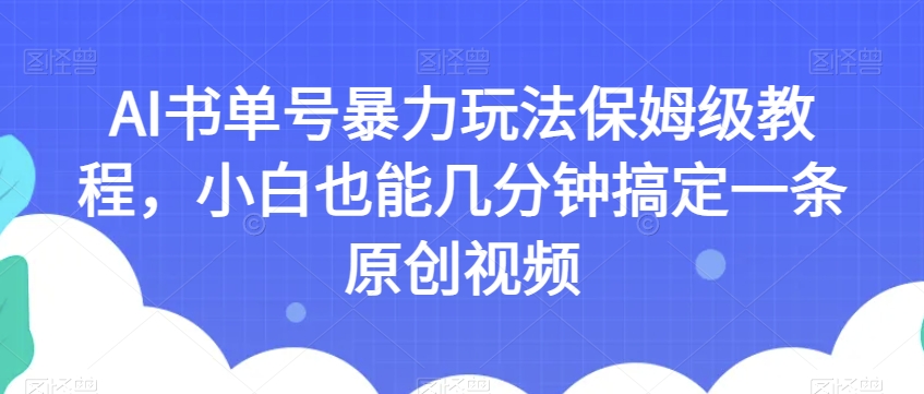 AI书单号暴力玩法保姆级教程，小白也能几分钟搞定一条原创视频【揭秘】-韬哥副业项目资源网