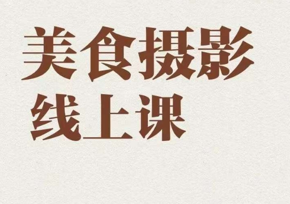 美食摄影全能训练营，教你悄悄变大神的美食摄影必修课！-韬哥副业项目资源网