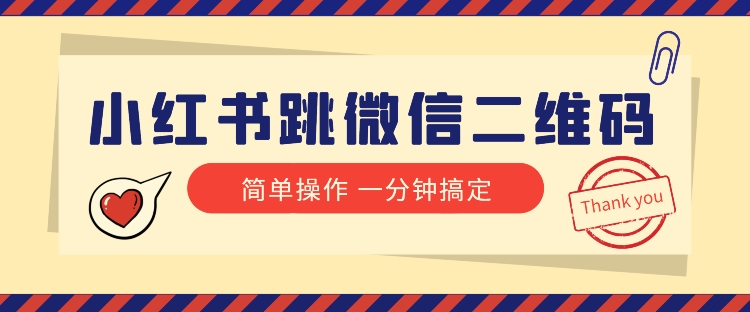 小红书引流来了！小红书跳微信二维码，1分钟操作即可完成所有步骤-韬哥副业项目资源网