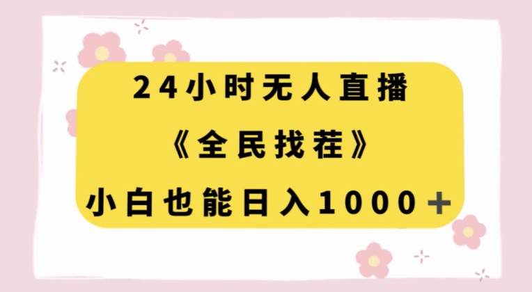 24小时无人直播，全民找茬，小白也能日入1000+【揭秘】-韬哥副业项目资源网