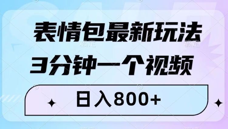 表情包最新玩法，3分钟一个视频，日入800+，小白也能做【揭秘】-韬哥副业项目资源网