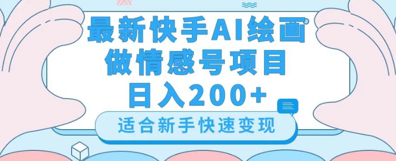 最新快手ai绘画做情感号日入200+玩法【详细教程】【揭秘】-韬哥副业项目资源网