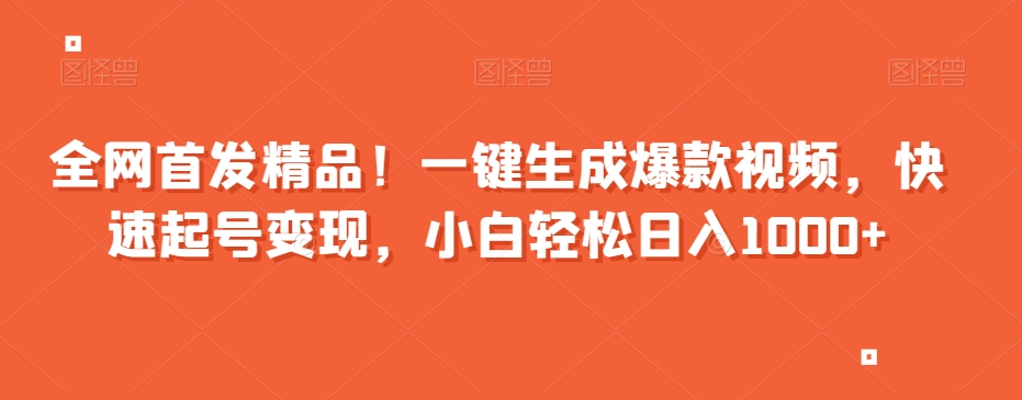 全网首发精品！一键生成爆款视频，快速起号变现，小白轻松日入1000+【揭秘】-韬哥副业项目资源网