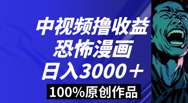 恐怖漫画中视频暴力撸收益，日入3000＋，100%原创玩法，小白轻松上手多种变现方式【揭秘】-韬哥副业项目资源网