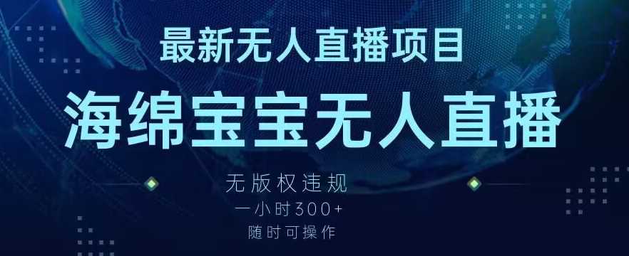 最新海绵宝宝无人直播项目，实测无版权违规，挂小铃铛一小时300+，随时可操作【揭秘】-韬哥副业项目资源网