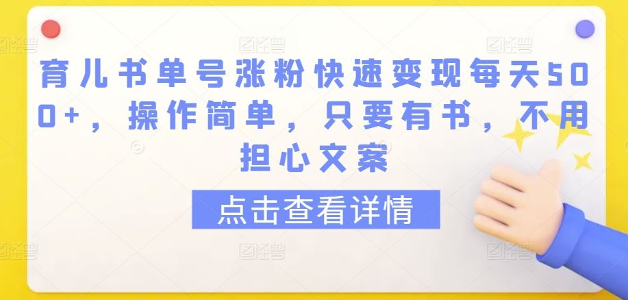 育儿书单号涨粉快速变现每天500+，操作简单，只要有书，不用担心文案【揭秘】-韬哥副业项目资源网