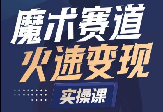 魔术起号全流程实操课，带你如何入场魔术赛道，​做一个可以快速变现的魔术师-韬哥副业项目资源网