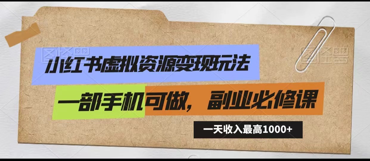 小红书虚拟资源变现玩法，一天最高收入1000+一部手机可做，新手必修课-韬哥副业项目资源网