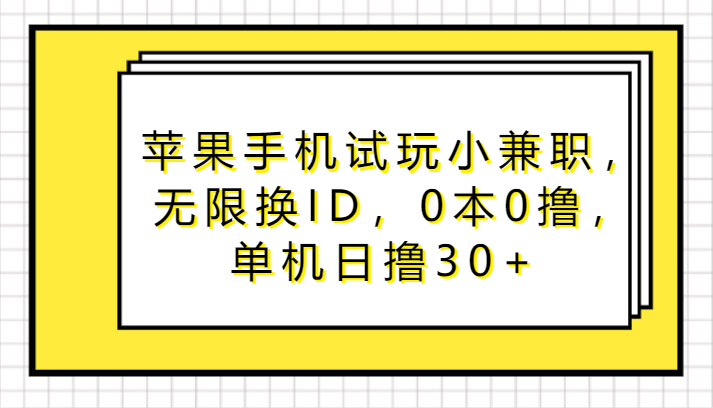 苹果手机试玩小兼职，无限换ID，0本0撸，单机日撸30+-韬哥副业项目资源网