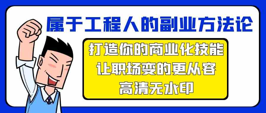 属于工程人副业方法论，打造你的商业化技能，让职场变的更从容-韬哥副业项目资源网