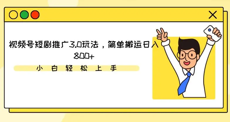 视频号短剧推广3.0玩法，简单搬运日入800+【揭秘】-韬哥副业项目资源网