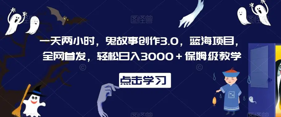 一天两小时，鬼故事创作3.0，蓝海项目，全网首发，轻松日入3000＋保姆级教学【揭秘】-韬哥副业项目资源网