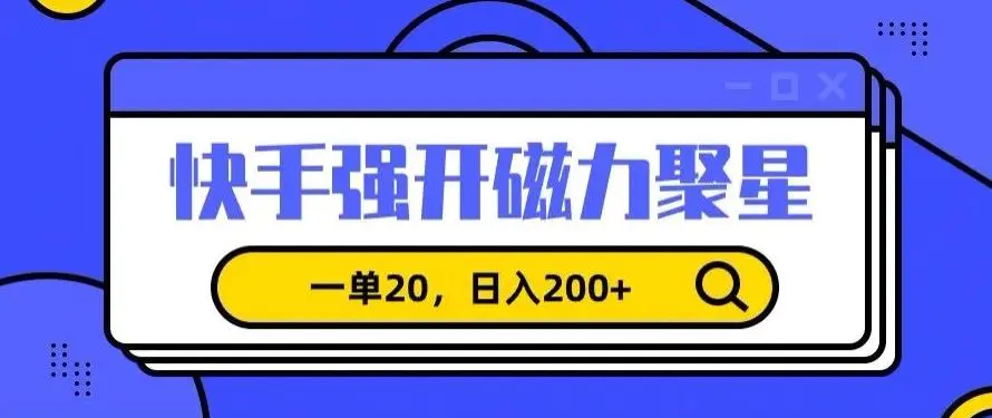 信息差赚钱项目，快手强开磁力聚星，一单20，日入200+【揭秘】-韬哥副业项目资源网